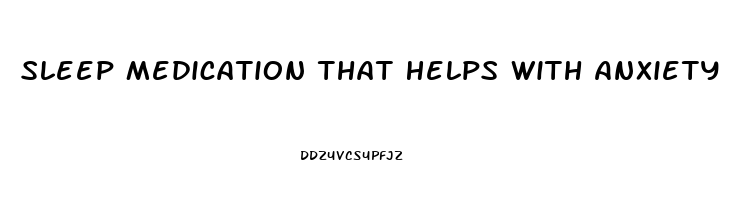 Sleep Medication That Helps With Anxiety