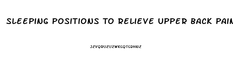 Sleeping Positions To Relieve Upper Back Pain