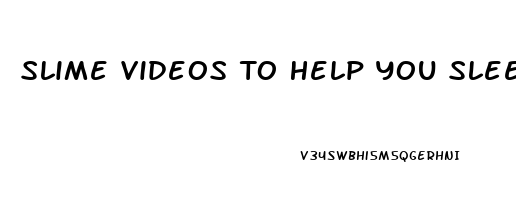 Slime Videos To Help You Sleep