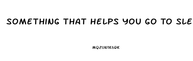 Something That Helps You Go To Sleep