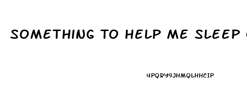 Something To Help Me Sleep Over The Counter