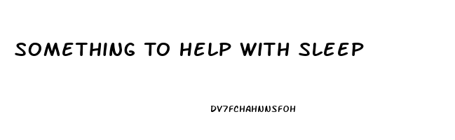 Something To Help With Sleep