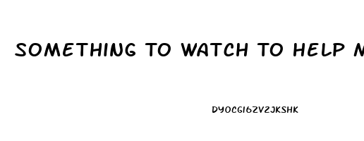 Something To Watch To Help Me Sleep