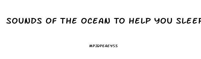 Sounds Of The Ocean To Help You Sleep