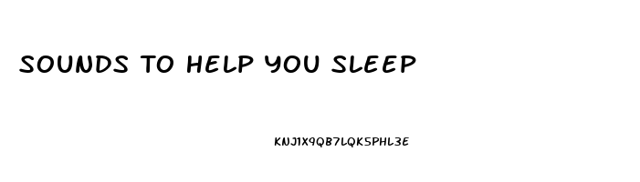 Sounds To Help You Sleep