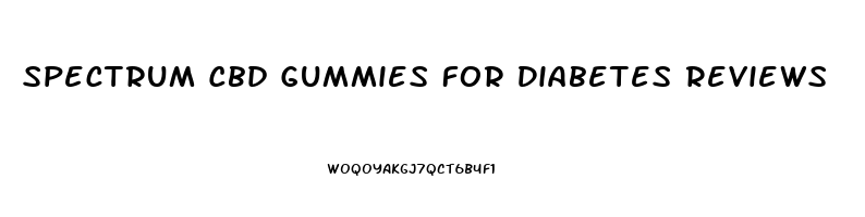 Spectrum Cbd Gummies For Diabetes Reviews