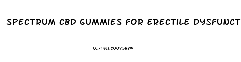 Spectrum Cbd Gummies For Erectile Dysfunction