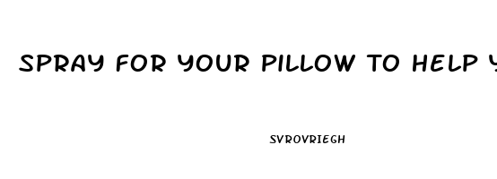 Spray For Your Pillow To Help You Sleep