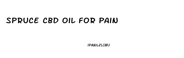 Spruce Cbd Oil For Pain