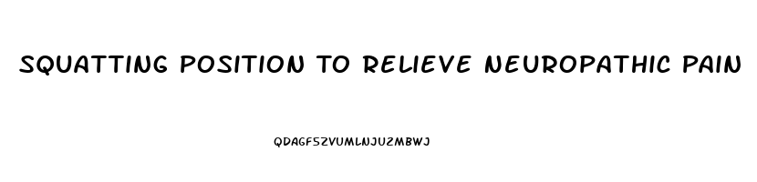 Squatting Position To Relieve Neuropathic Pain