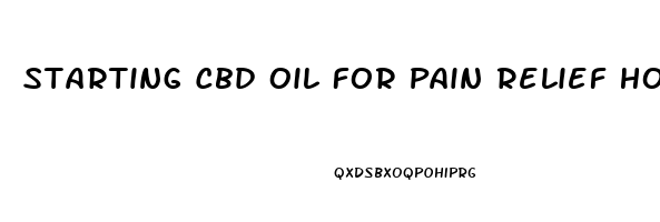 Starting Cbd Oil For Pain Relief How Much