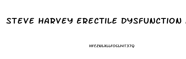 Steve Harvey Erectile Dysfunction Medicine