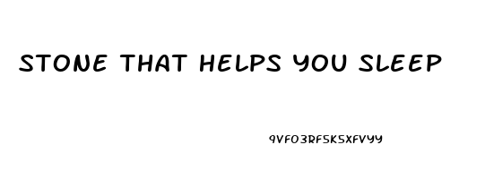 Stone That Helps You Sleep