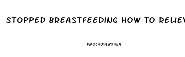 Stopped Breastfeeding How To Relieve Pain