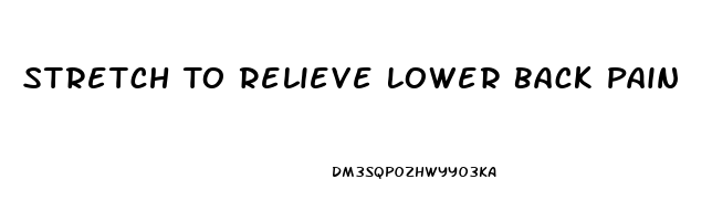 Stretch To Relieve Lower Back Pain