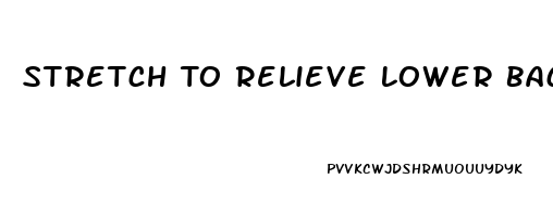 Stretch To Relieve Lower Back Pain