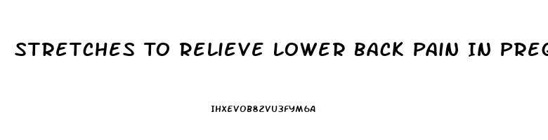 Stretches To Relieve Lower Back Pain In Pregnancy