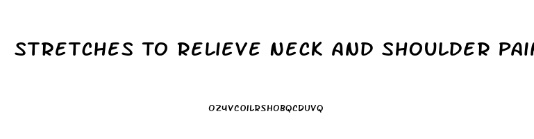 Stretches To Relieve Neck And Shoulder Pain