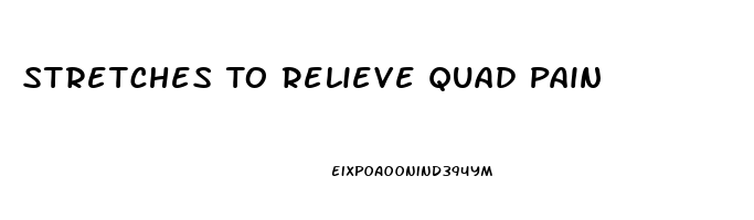 Stretches To Relieve Quad Pain