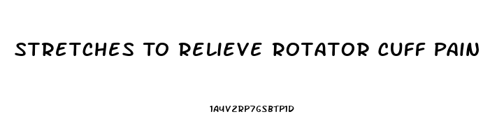 Stretches To Relieve Rotator Cuff Pain