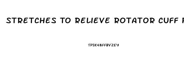 Stretches To Relieve Rotator Cuff Pain