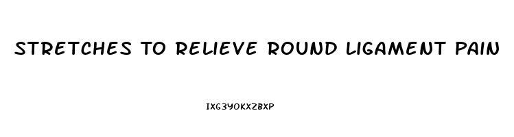 Stretches To Relieve Round Ligament Pain