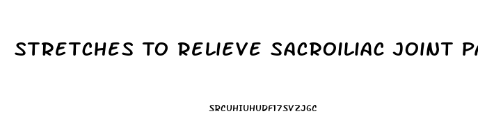 Stretches To Relieve Sacroiliac Joint Pain