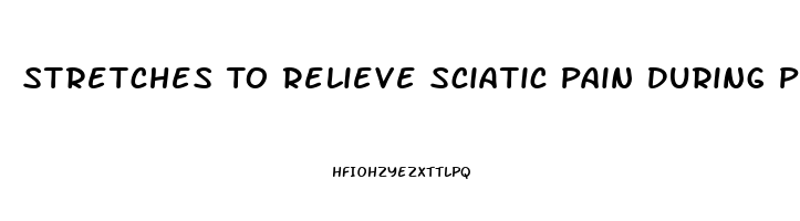 Stretches To Relieve Sciatic Pain During Pregnancy