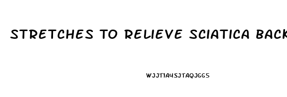 Stretches To Relieve Sciatica Back Pain