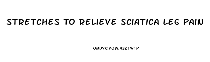 Stretches To Relieve Sciatica Leg Pain