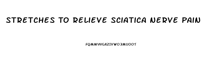 Stretches To Relieve Sciatica Nerve Pain