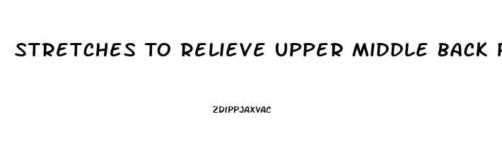 Stretches To Relieve Upper Middle Back Pain