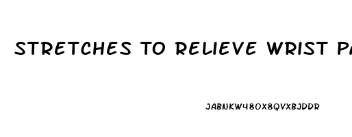 Stretches To Relieve Wrist Pain