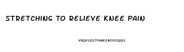 Stretching To Relieve Knee Pain