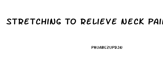 Stretching To Relieve Neck Pain