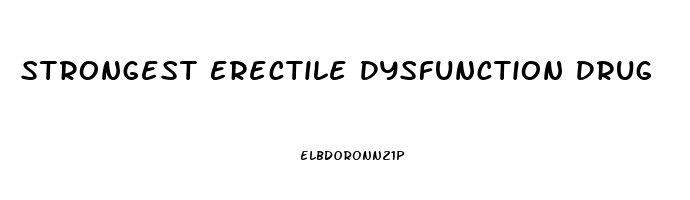 Strongest Erectile Dysfunction Drug