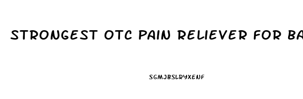 Strongest Otc Pain Reliever For Back Pain