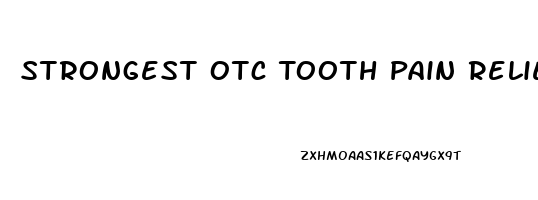 Strongest Otc Tooth Pain Reliever