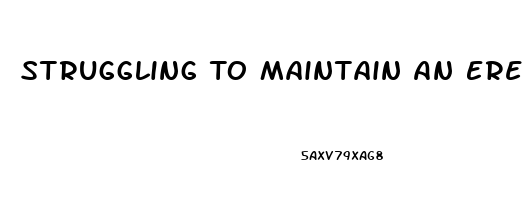 Struggling To Maintain An Erection