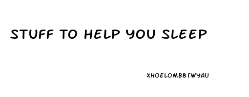 Stuff To Help You Sleep