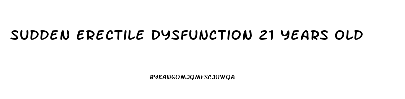 Sudden Erectile Dysfunction 21 Years Old