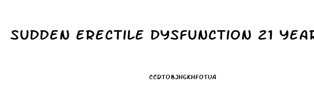 Sudden Erectile Dysfunction 21 Years Old
