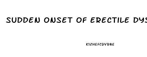Sudden Onset Of Erectile Dysfunction