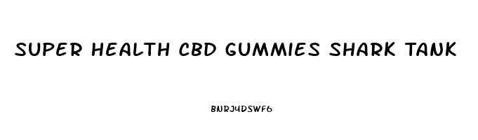 Super Health Cbd Gummies Shark Tank