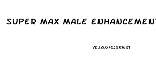 Super Max Male Enhancement Reviews