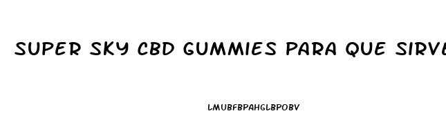 Super Sky Cbd Gummies Para Que Sirve
