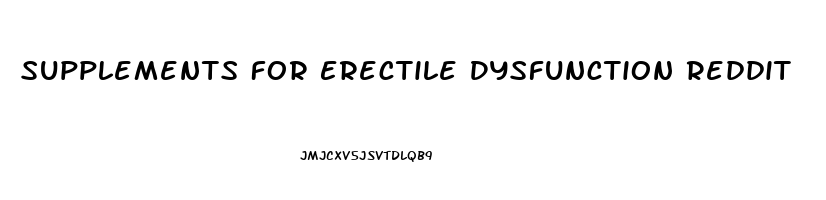 Supplements For Erectile Dysfunction Reddit