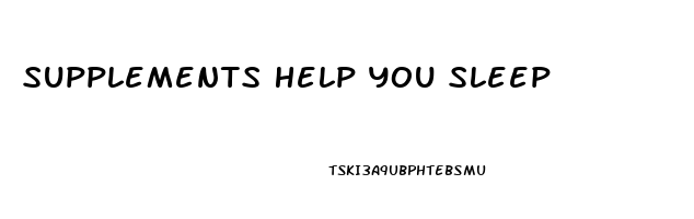 Supplements Help You Sleep