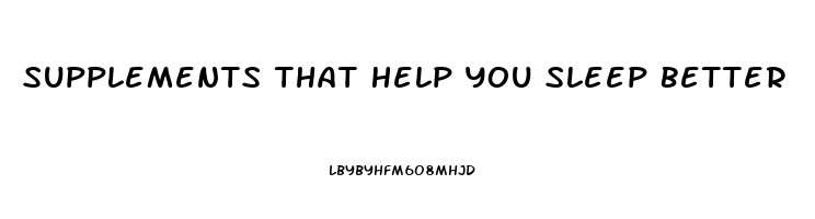 Supplements That Help You Sleep Better