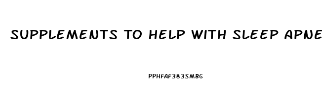 Supplements To Help With Sleep Apnea